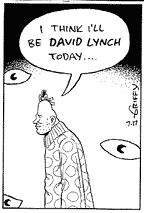 [I think I'll be DAVID LYNCH today...]